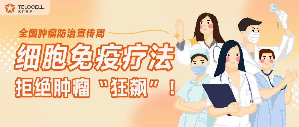 全國腫瘤防治宣傳周 細胞免疫療法 拒絕腫瘤“狂飆”